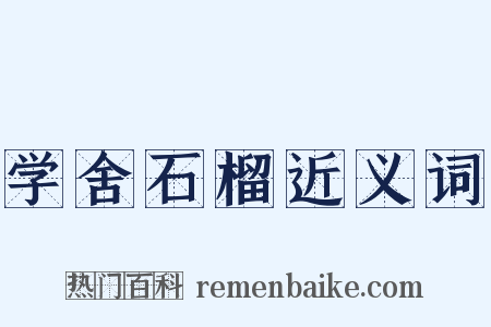 学舍石榴近义词是什么意思的图片
